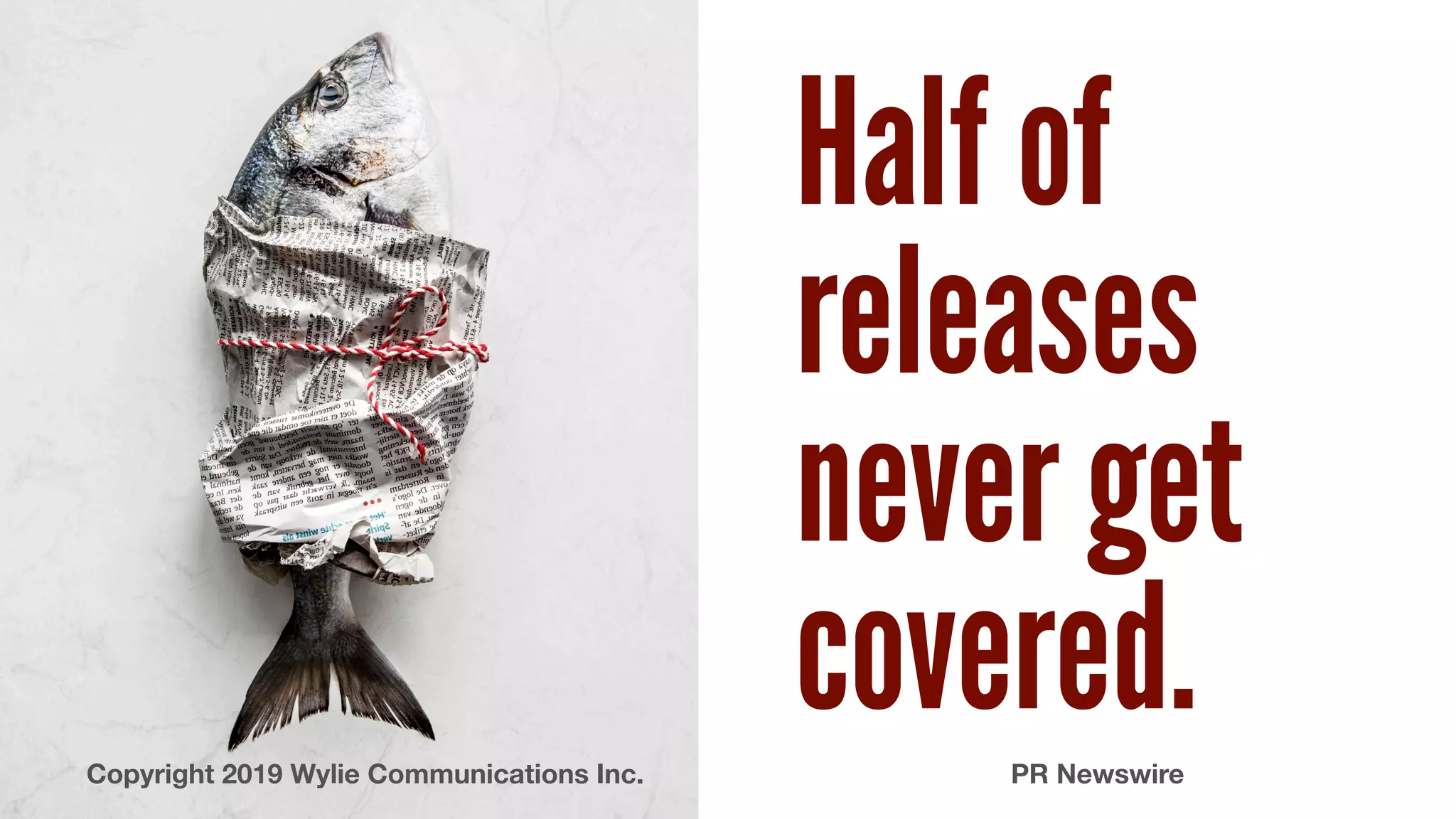 Half of
releases
never get
covered.PR NewswireCopyright 2019 Wylie Communications Inc.
 