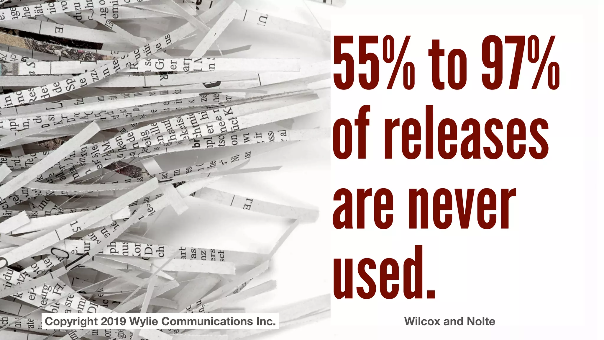 55% to 97%
of releases
are never
used.Wilcox and NolteCopyright 2019 Wylie Communications Inc.
 