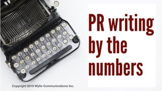 PR writing
by the
numbersCopyright 2019 Wylie Communications Inc.
 