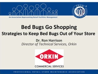 Bed Bugs Go Shopping Strategies to Keep Bed Bugs Out of Your Store   Dr. Ron Harrison Director of Technical Services, Orkin 