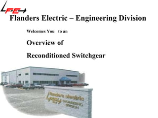 Flanders Electric – Engineering Division   Welcomes You to an Overview of  Reconditioned Switchgear 
