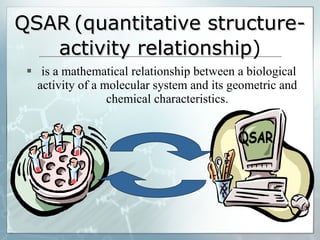 QSAR   (quantitative structure-activity relationship ) is a mathematical relationship between a biological activity of a molecular system and its geometric and chemical characteristics. 
