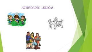 ACTIVIDADES LÚDICAS
 
