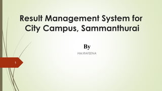 Result Management System for
City Campus, Sammanthurai
By
HM.RAFEENA
1
 