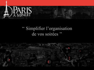 ‘‘ Simplifier l’organisation
de vos soirées ’’