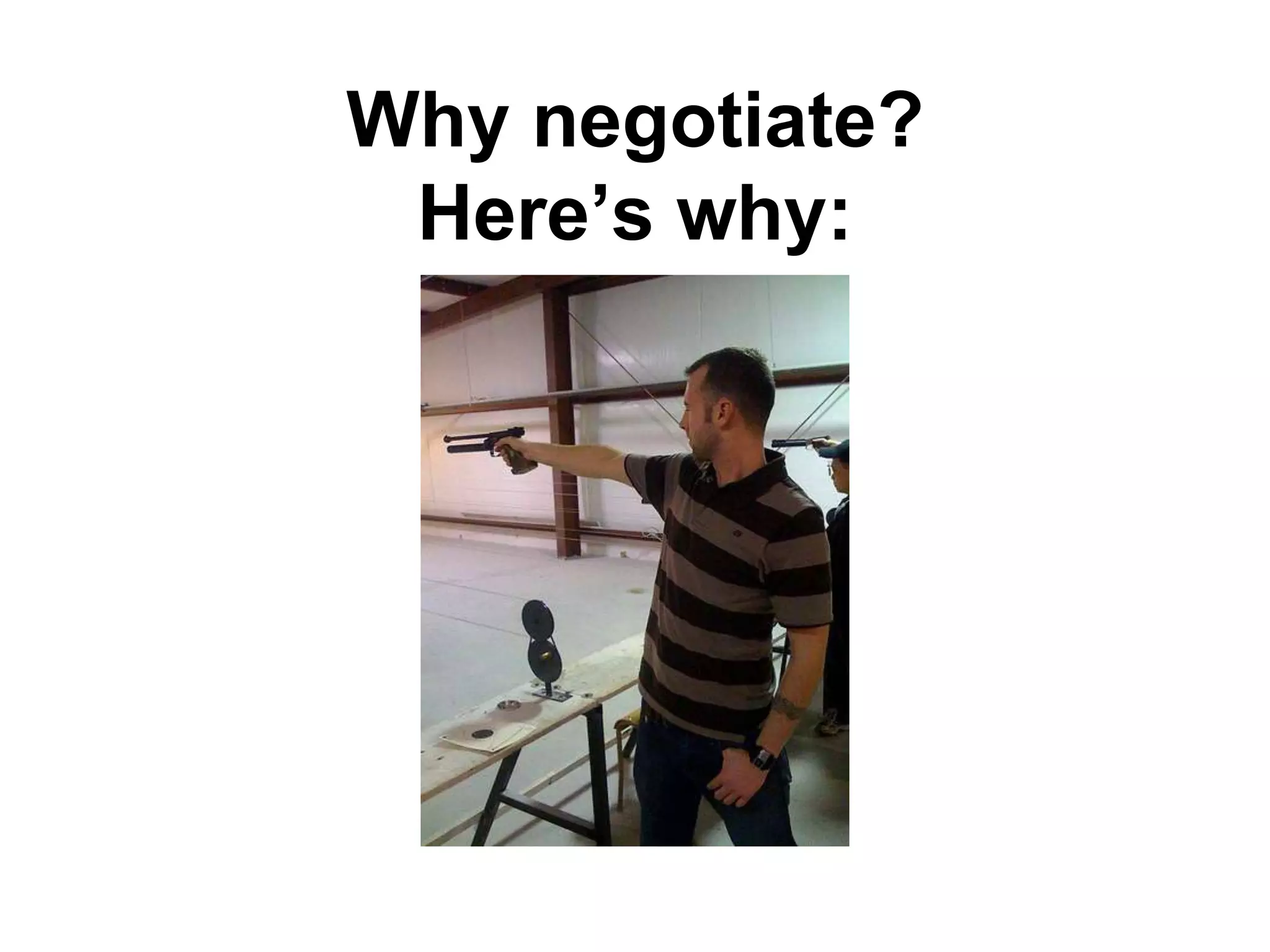 Why negotiate?
 Here‟s why:
 