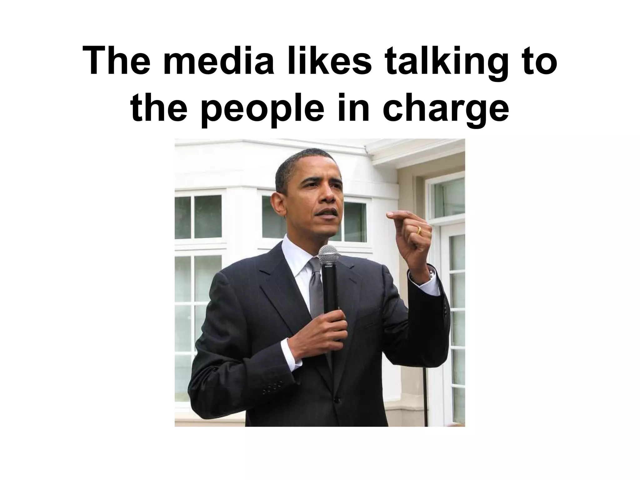 The media likes talking to
  the people in charge
 