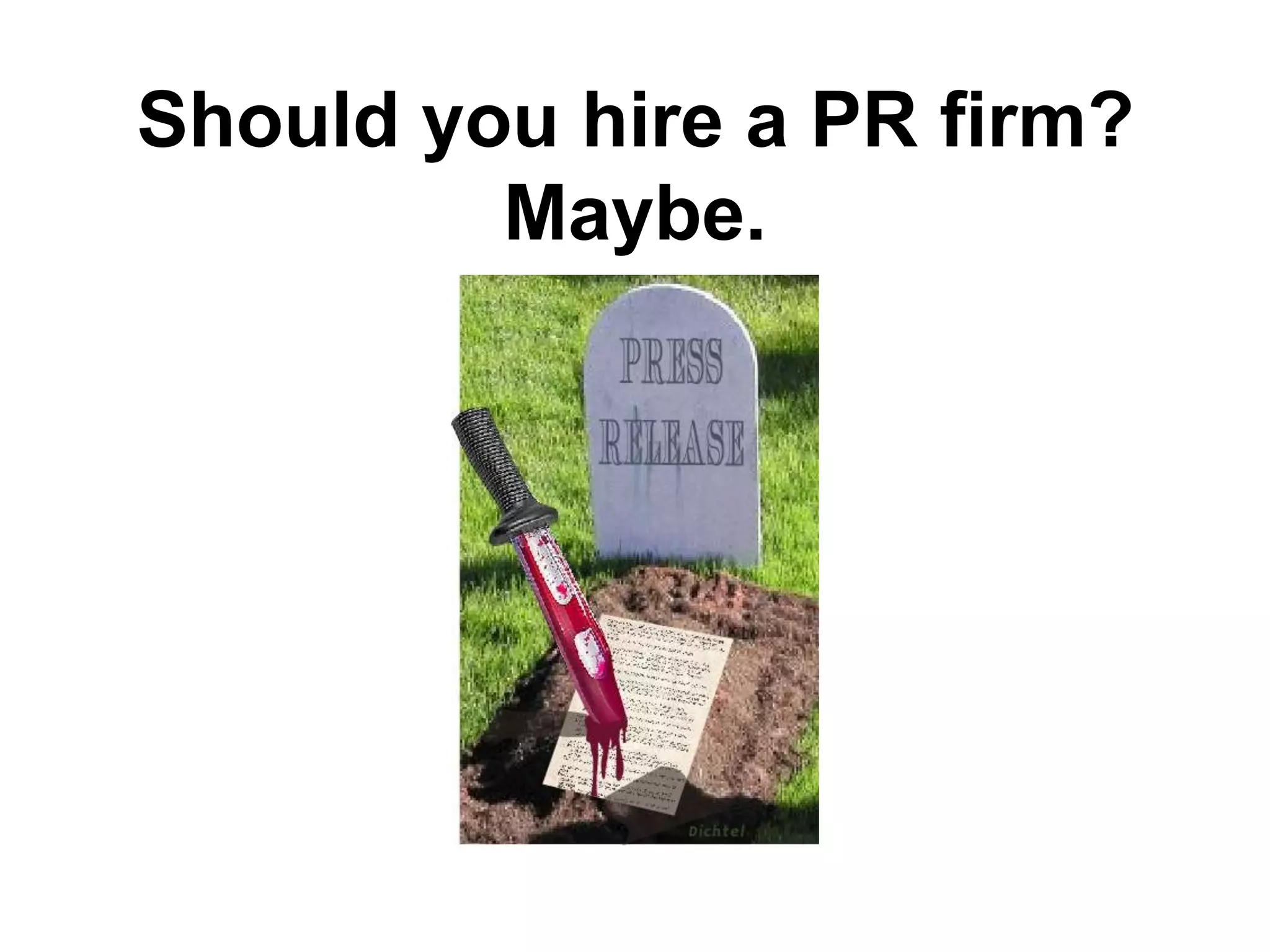 Should you hire a PR firm?
         Maybe.
 