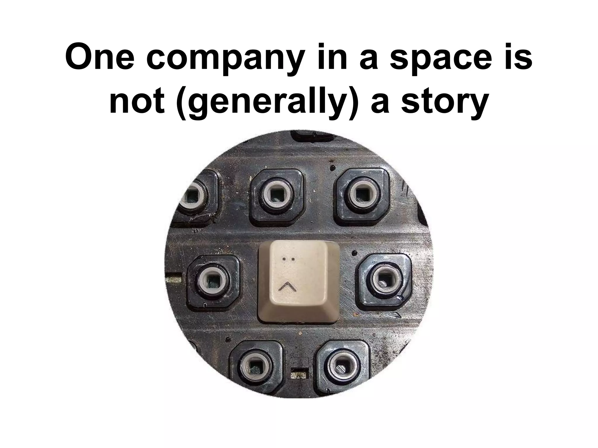 One company in a space is
  not (generally) a story
 
