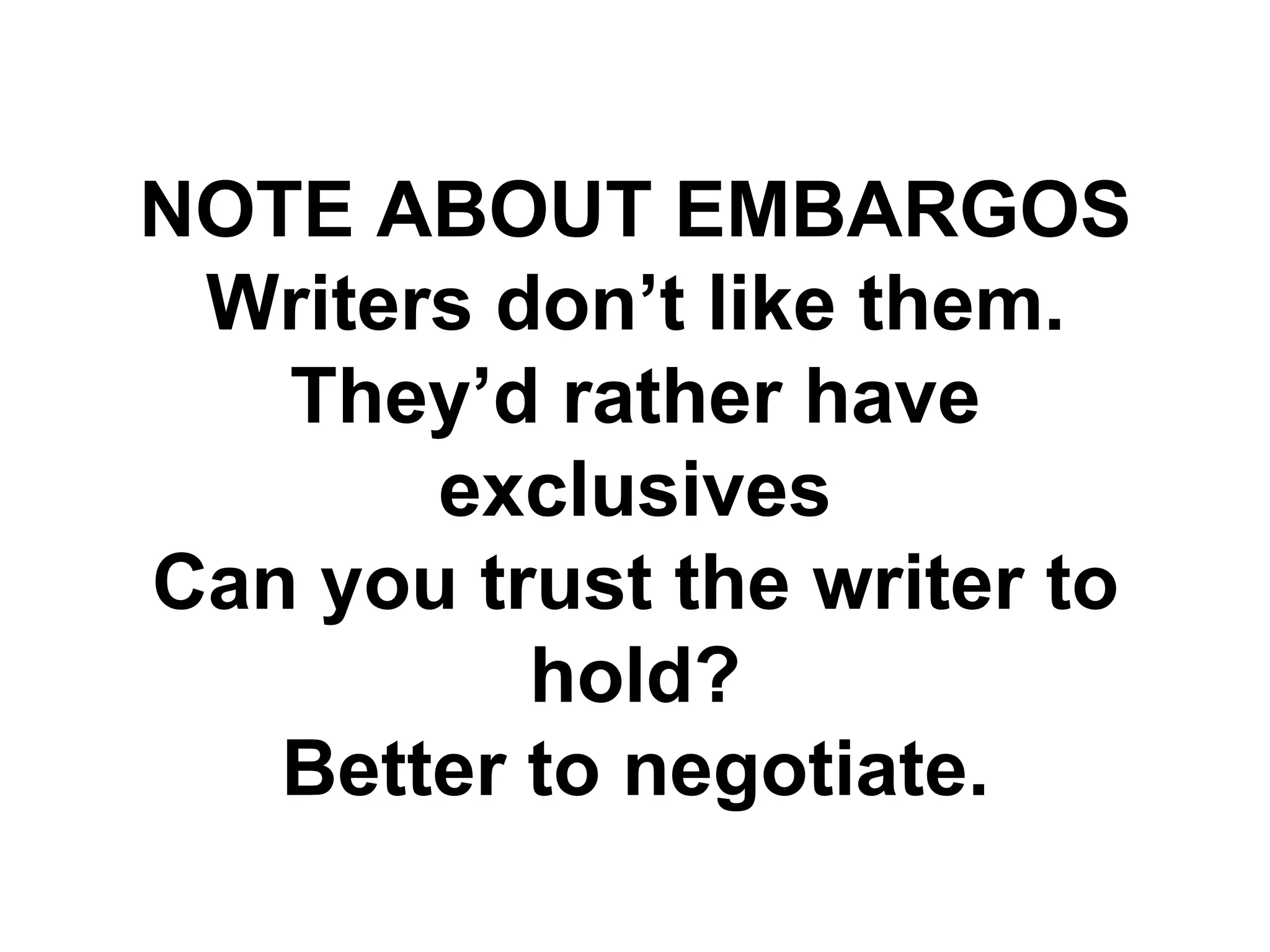 NOTE ABOUT EMBARGOS
 Writers don‟t like them.
   They‟d rather have
       exclusives
Can you trust the writer to
          hold?
   Better to negotiate.
 