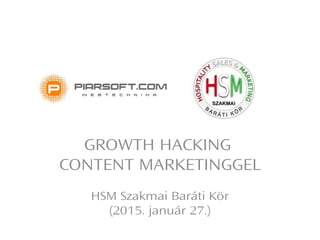 GROWTH HACKING
CONTENT MARKETINGGEL
HSM Szakmai Baráti Kör
(2015. január 27.)
 