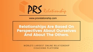 Relationships Are Based On
Perspectives About Ourselves
And About The Others.
WORLD'S LARGEST ONLINE RELATIONSHIP
COACHING PLATFORM
 