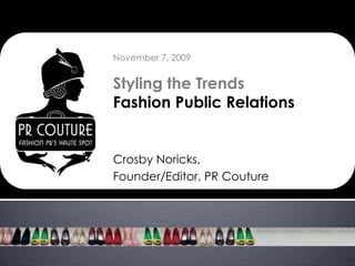 November 7, 2009 Styling the Trends Fashion Public Relations Crosby Noricks,  Founder/Editor, PR Couture 