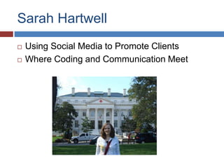 Sarah Hartwell
? Using Social Media to Promote Clients
? Where Coding and Communication Meet
 