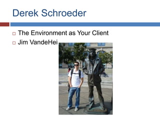 Derek Schroeder
? The Environment as Your Client
? Jim VandeHei
 