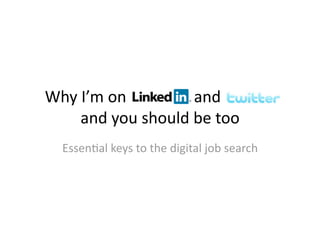 Why I’m on LinkedIn and Twi2er 
    and you should be too 
  Essen:al keys to the digital job search 
 