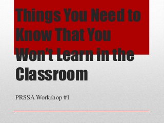 Things You Need to
Know That You
Won’t Learn in the
Classroom
PRSSA Workshop #1
 