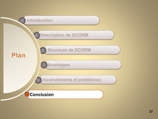 27
Conclusion
Inconvénients et problèmes
Avantages
Structure de SCORM
Introduction
Description de SCORM
Plan
 