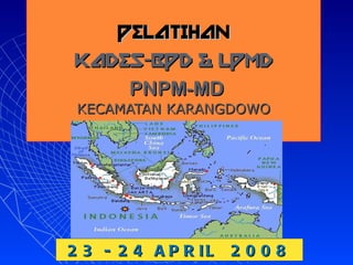 PELATIHAN KADES-BPD & LPMD   PNPM-MD KECAMATAN KARANGDOWO 23 - 24 APRIL  2008 