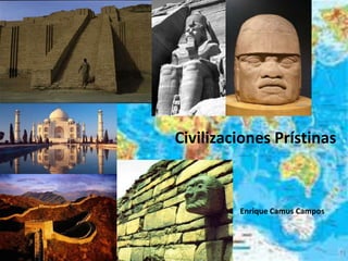 Civilizaciones Prístinas



         Enrique Camus Campos
 