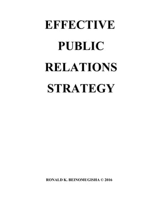 EFFECTIVE
PUBLIC
RELATIONS
STRATEGY
RONALD K. BEINOMUGISHA © 2016
 