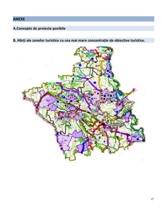 47
ANEXE
A.Concepte de proiecte posibile
B. Hărți ale zonelor turistice cu cea mai mare concentrație de obiective turistice.
 