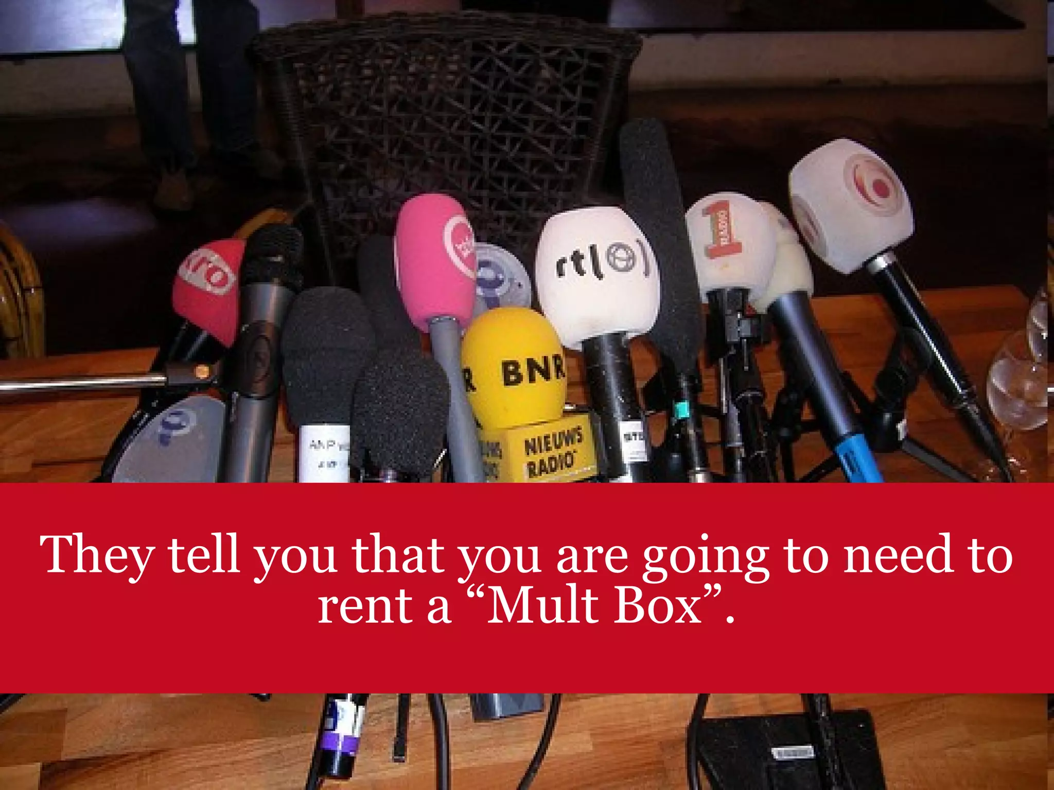 They tell you that you are going to need to rent a “Mult Box”. 