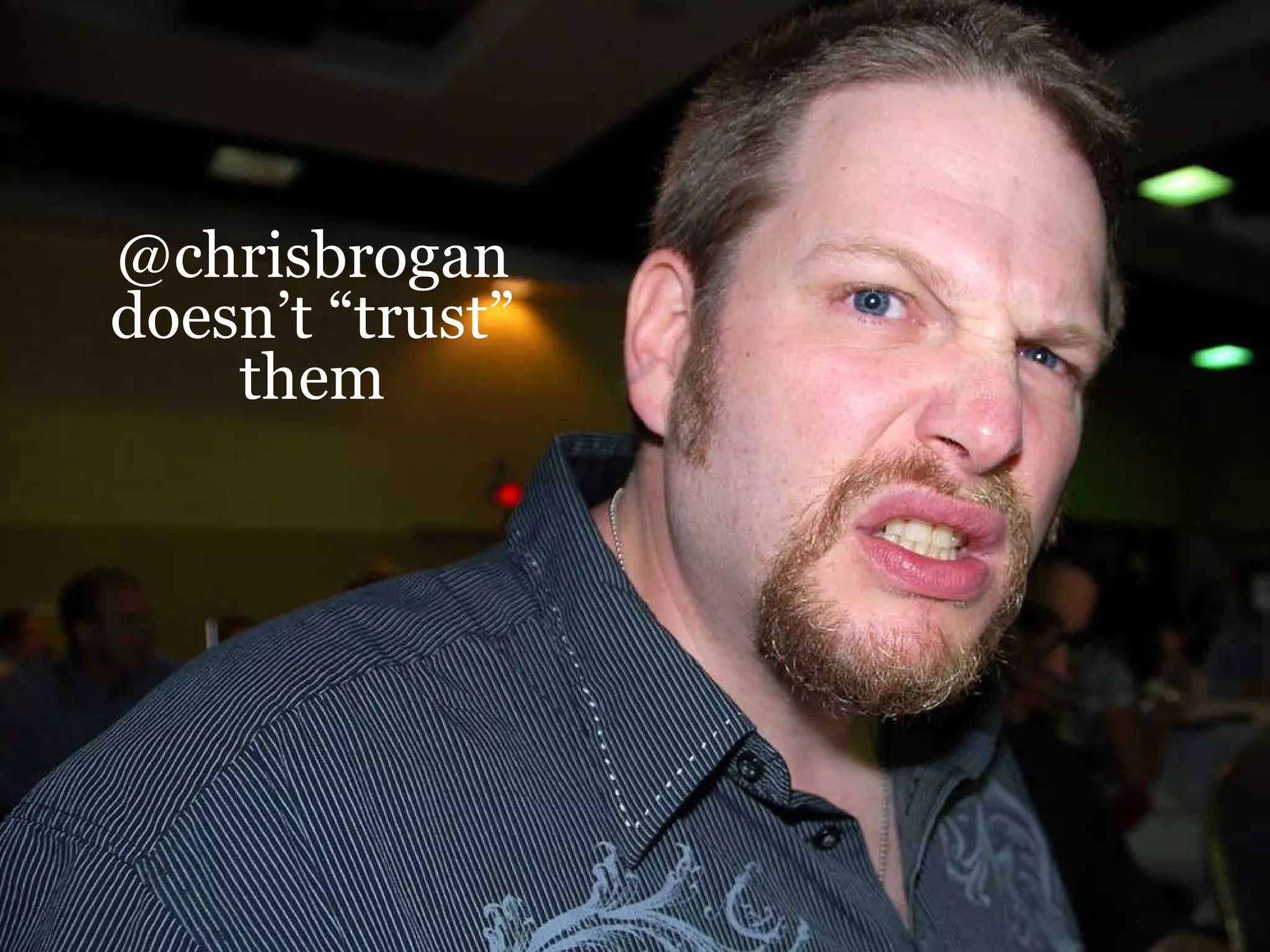 @chrisbrogan doesn’t “trust” them 