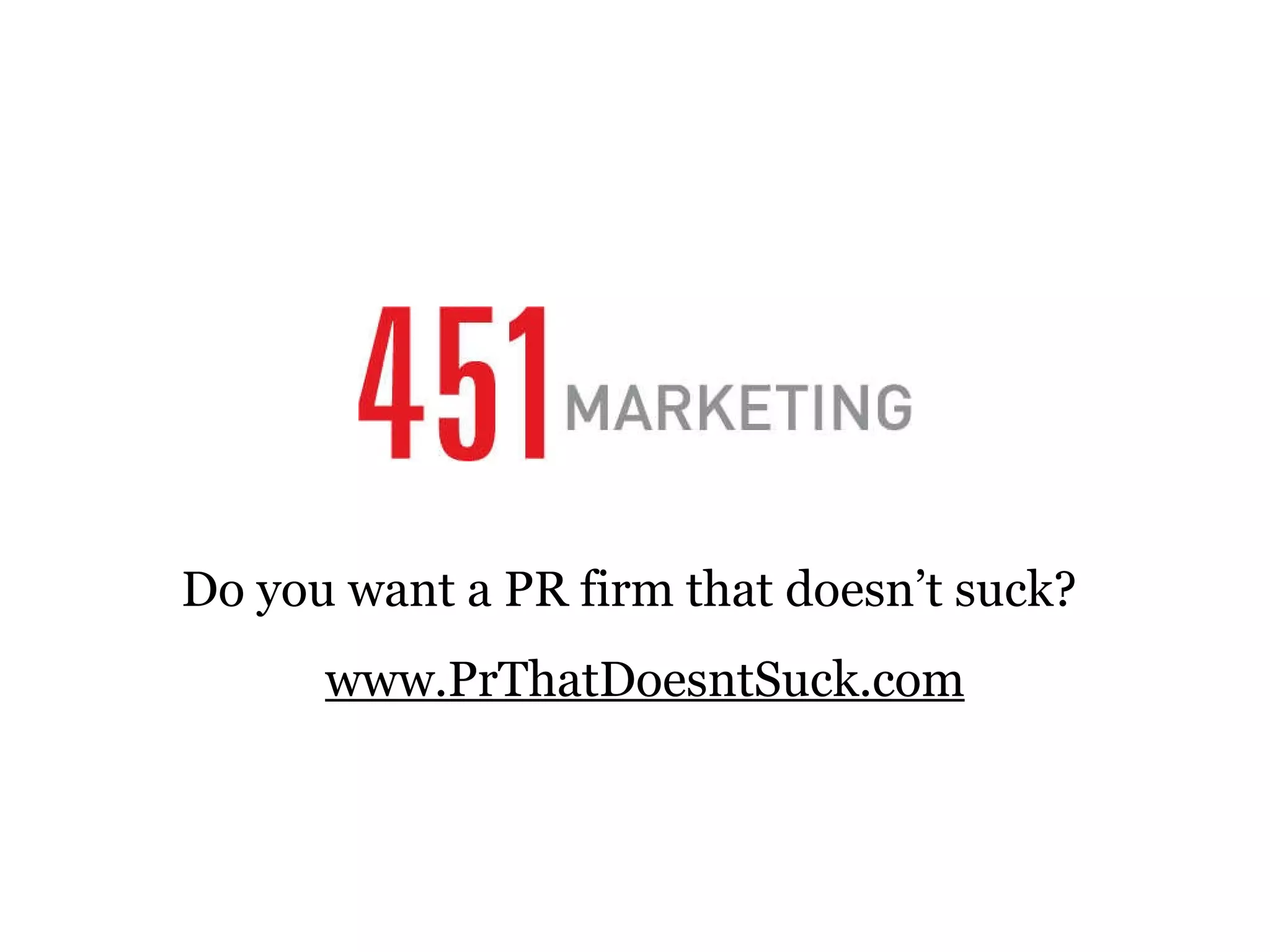 Do you want a PR firm that doesn’t suck?  www.PrThatDoesntSuck.com 