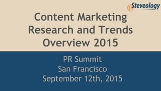 Content Marketing
Research and Trends
Overview 2015
PR Summit
San Francisco
September 12th, 2015
 