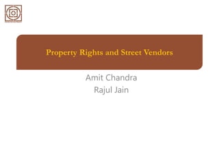 Property Rights and Street Vendors
Amit Chandra
Rajul Jain
 