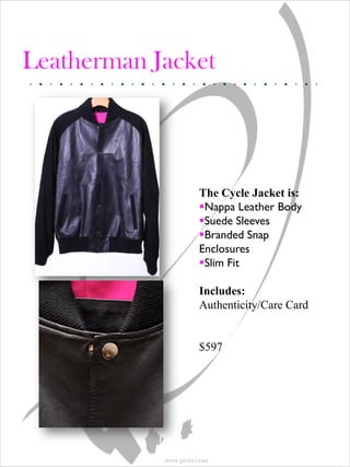 Leatherman Jacket



                      The Cycle Jacket is:
                      Nappa Leather Body
                      Suede Sleeves
                      Branded Snap
                      Enclosures
                      Slim Fit

                      Includes:
                      Authenticity/Care Card


                      $597




            www.prsvr.com
 