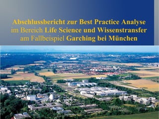 Abschlussbericht zur Best Practice Analyse im Bereich  Life Science und Wissenstransfer am Fallbeispiel  Garching bei München 
