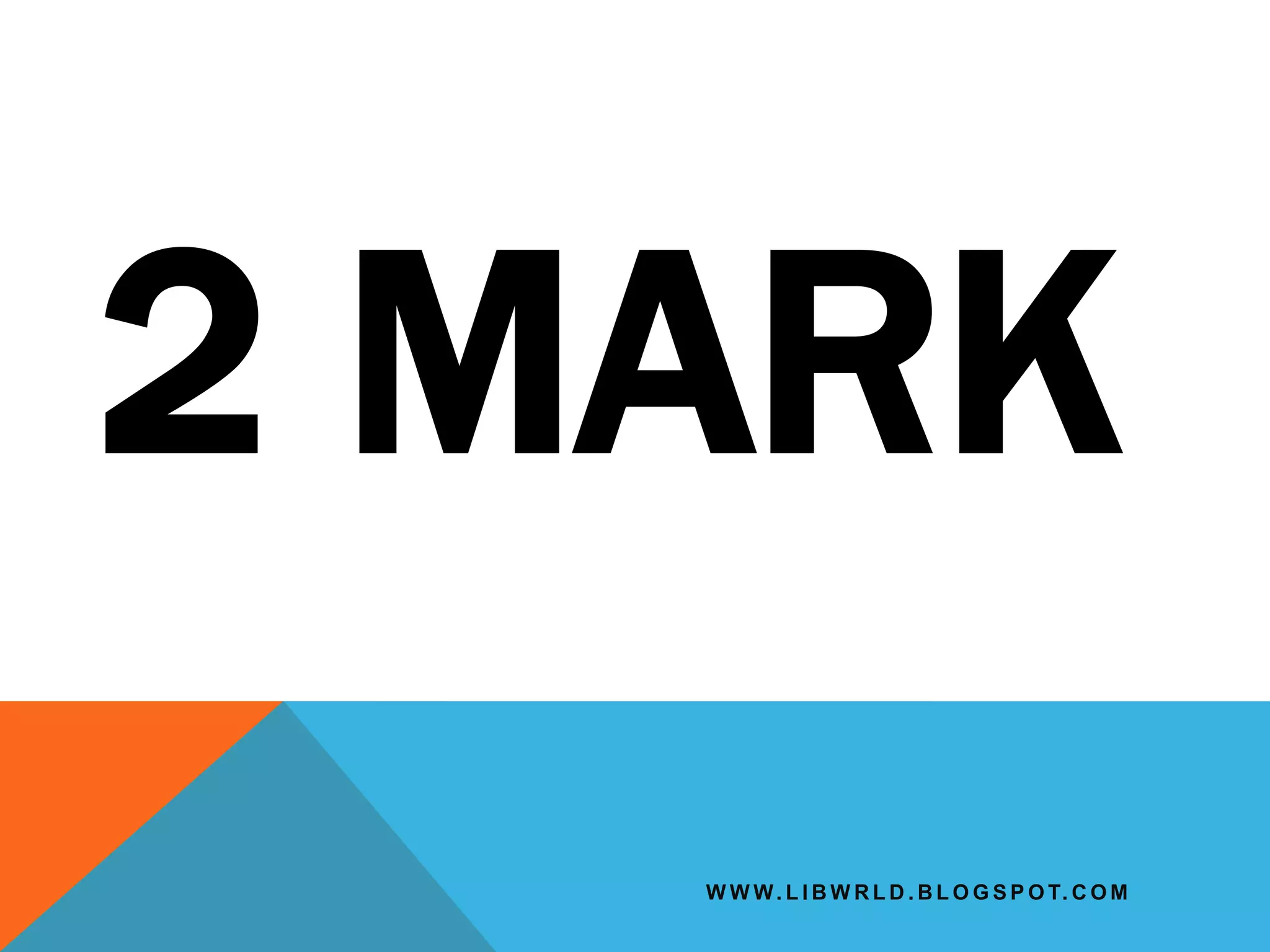 W W W. L I B W R L D . B L O G S P O T. C O M
2 MARK
 