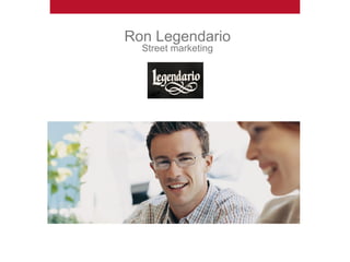 Ron Legendario
  Street marketing
 
