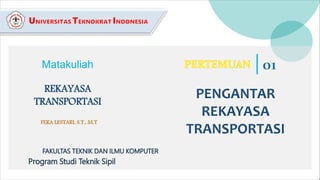 PENGANTAR
REKAYASA
TRANSPORTASI
Kuliah Dalam Jaringan Universitas Teknokrat Indonesia – www.spada.teknokrat.ac.id
Matakuliah
REKAYASA
TRANSPORTASI
 