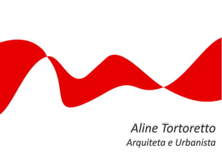 Aline Tortoretto
Arquiteta e Urbanista
 