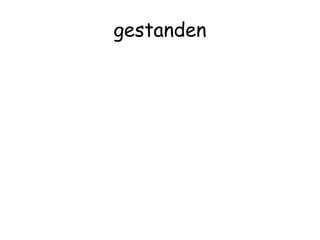 gestanden
 