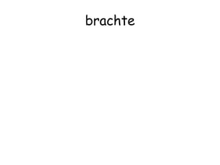 brachte
 