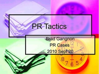 PR Tactics  Brad Gangnon PR Cases  2010 Sept 20 