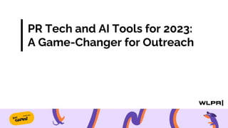 PR Tech and AI Tools for 2023:
A Game-Changer for Outreach
 