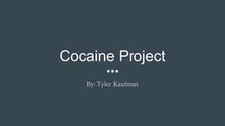 Cocaine Project
By: Tyler Kaufman
 