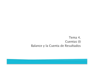 Tema 4.
Cuentas (I)
Balance y la Cuenta de Resultados
 