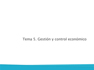 Tema 5. Gestión y control económico  