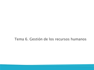 Tema 6. Gestión de los recursos humanos  