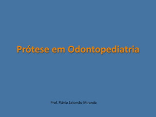 Prótese em Odontopediatria



       Prof. Flávio Salomão Miranda
 