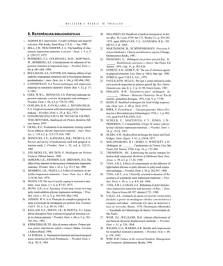 M O L D A G E M    E   MODELO    DE    T R A B A L H O



     6. REFERÊNCIAS BIBLIOGRÁFICAS                                         20.   MALAMED, S.E Handbook of medicai emergencies in den
                                                                                 tal office. St. Louis, 1978. the C.V. Mosby Co., p. 239-242,
 1. ALBERS, H.F. Impressions. A textfor technique and material                   1978. apud DONAVAN, T.E.; GANDARA, B.K.; NE
    selection. Alto books, Santa Rosa, U.S.A. — Jan. 1990.                       METZ, E.H. 1985.
 2. BELL, J.W; FRAUNHOFER, J. A. The handling of elas-                     21.   MARTIGNONI, M.; SCHÕNENBERGEV. Precision fi
    tomeric impression materiais: a review. / Dent., v. 3, n. 5,                 xed prosthodontics: Clinicai and laboratory aspects. Chicago,
    p. 229-237, 1975.                                                            Quintessence Books, 1987.
 3. BOMBERG, T.J.; GOLDFOGEL, M.H.; HOFFMAN,                               22.   MEZZOMO, E.; Moldagens em prótese parcial fixa. In:
    W.; BOMBERG, S.E. Considerations for adhesion of im                           _____. Reabilitação oral para o clínico. São Paulo, Ed.
    pression materiais to impression trays. /. Prosthet. Dent. v.                Santos. 1994. Cap. 11, p. 383-426.
    60, p. 681-684, 1988.                                                  23.   NEMETZ, E.H.; SEIBLY, W. The use of chemical agents
 4. BUCLÍANAN, A.E.; NATTER, O.R. Sistemic efifects of epi-                      in gingival retraction. Gen. Dent. p. 104-8, Mar./apr. 1990.
    nephrine impregnated retraction cord in fixed partial dentures         24.   NÓBILO, apud VALLE, A.L., 1978.
    prosthodontics. / Amer. Dent. Ass. v. 104, p. 482-484, 1982.           25.   PANTALEÓN, M.D.J.S.; Por que y como utilizar Ia colia
 5. CANNISTRACI, A.J. Newer techniques and impression                            en Ia toma de impresión en prótesis parcial fija. Rev. Odont.
    materiais in restorative dentistry. Odont. Buli. v. 42, p. 17-               Dominicana, ano II, n. 2, p. 41-50, Enero/Junio, 1993.
    9, 1962.                                                               26.   PHILLIPS, R.W. Elastômeros para moldagem. In:
 6. CHEE, W.W.L.; DONAVAN, T.E. Polyvinyl suloxane im                             _______ . Skinner - Materiais Dentários. 9a ed. Rio de
    pression materiais: a review of properties and techniques. /.                Janeiro, guanabara Koogan, 1993, Cap. 9, p. 77-90.
    Prosthet. Dent. v. 68, n.5, p. 728-32, 1992.                           27.   REISS, R. Modified techniques for fixed bridge impressi
 7. COELHO, D.H.; CAVALLARO, J.; ROTHSCHILD,                                     ons. Dent. surv. V. 49, p. 38-9, 1973.
    E.A. Gingival recession with electrosurgery for impression             28.   RIPOL, C. Prostodoncia — Concepts generales. México Pro-
    making. / Prosthet. Dent. v. 33, p. 422, 1975.                               mocion e Mercatdotecnica Odontologica. 1976, v. 1, p. 493-
 8. CONGRESSO PAULISTA DE TÉCNICOS EM PRÓ                                        513, apud PANTALEÓN, S.D.
    TESE DENTÁRIA. Atualização em Prótese Dentária, Edi                    29.   SCHELB, E.; MAZZOCCO, C.V.; JONES, J . D . ;
    tora Santos, 1997.                                                           PRIHODDA, T. Compatibility of type IV stones with po
 9. CRAIG, R.G. Evaluation of an automatic mixing system                         lyvinyl siloxane impression materiais. /. Prosthet. Dent. v.
    for an addition silicone impression material. / Amer. Dent.                  58, p. 19-22, 1987.
    Ass. v. 110, n.2, p. 213-215, Feb. 1985.                               30.   SEARS, A.W. Hydrocolloid technique for inlays and fixed
10. DONOVAN, T.E.; GANDARA, B.K.; NEMETZ, E.H.                                   bridges. Dent. Digest. V 43, p. 230-4, 1937.
    Review and survey of medicaments used with gengival re                 31.   SHILLINGBURG, H.T.; HOBO, S.; WHITSETT, L.D.
    traction cords. J. Prosthet. Dent. v. 53, n.4, p. 525-31,                    Moldagens. In: ______ . Fundamentos de Prótese Fixa. São
    1985.                                                                        Paulo, Ed. Santos, 1986, Cap. 10, p. 191-206.
11. EDUARDO, CE; MATSON, E. Moldagem em Prótese                            32.   THOMPSON, MJ. Expressing the cavity margin for
    Unitária. Editora Santos, 1996.                                              hydrocoloid impression. Berlletin of Oklahoma State Dent.
12. GORDON, G.E.; JOHNSON, G.H.; DRENNON, D.G. The                               Assoe, v. 39, n.2, p. 17-24, 1949.
    effect of tray selection on the accuracy of elastomeric impression     33.   TJAN, A.H.L. Effects of contaminants on the adhesion of
    materiais./ Prosthet. Dent. v. 63, n. 1, p. 12-15, Jan. 1990.                light-bodied silicones to putty silicones in putty-wash impres
13. HEMBREE, J.H.; NEZES, L.J. Effect of moisture on po-                         sion technique. /. Prosthet. Dent. v. 59, p. 562-567, 1988.
    lyether impression materiais. / Amer. Dent. Ass. v. 89, p.             34.   TJAN, A.H.L. et ai. Clinically oriented evaluation of the
    1134-36, Nov. 1974.                                                          accuracy of commonly used impression materiais. /. Pros
14. HUGES, J.H. The use of acrylic coping in restorative den                     thet. Dent. v. 56, n. 1, p. 4-8, Jul. 1986.
    tistry. Aust. Dent. J. v. 6, p. 87-93, 1973.                           35.   TJAN, A.H.L.; LOGAN, G.L. Reheating of polyvinylsilo-
15. HUNG, S.H.; et ai. Accuracy of one-step versus two-step                      xane impression materiais and accuracy of dies. /. Dent.
    putty wash addition silicone impression technique, /. Pros                   Res. (Special Issue) 68:397, abstract 1721, 1989.
    thet. Dent. v. 67, n. 5, p. 583-589, May 1992.                         36.   VALLE. A.L. Avaliação do ajuste cervical de coroas totais
16. JANSON, W.A. et ai. Proteção do complexo gengival du                         fundidas a partir de moldagens obtidas com moldeira e
    rante a execução de moldagens em prótese fixa. Estomat.                      casquete individual, utilizando três tipos de materiais à
    Cult.V. 15, n. 3, p. 48-54, 1985.                                            base de borracha. Bauru, 1978. Dissertação (Mestrado)
17. KELLAM, S.A.; SMITH, J.R., SCHEFFEL, S.J. Epine-                             — Faculdade de Odontologia de Bauru, Universidade de
    phrine absorption from commercial gingival retraction cor                    São Paulo.
    ds in clinicai patients. / Prosthet. Dent. v. 68, n. 5, p. 761-        37.   WEIR, D.J.; WILLIAMS, B.H. clinicai effectiveness of
    765, Nov. 1992.                                                              mechanical-chemical displacement methods. /. Prosthet.
18. KERSCHBAUM, TH. Atlas de prótese adesiva: Prótese ade                        Dent. v. 51, p. 326, 1984.
    siva, pontes, attachments, splints e vennery, Santos - Livraria        38.   WILSON, E.G.; WARRIN, S.R. Double arch impressions
    e Editora Brasil, 1996.                                                      for simplified restorative dentistry. /. Prosthet. Dent. v. 49,
19. LA FORGIA, A. Mechanical-chemical and electrosurgical                        p. 198, 1983.
    tissue retraction for fixed Prosthetesis. /. Prosthet. Dent. v.        39.   WISE, M.D. Failure in the restored dentition: Management
    14, p. 782-8, 1964.                                                          and treatment. Quintessence Books, 1996.
 