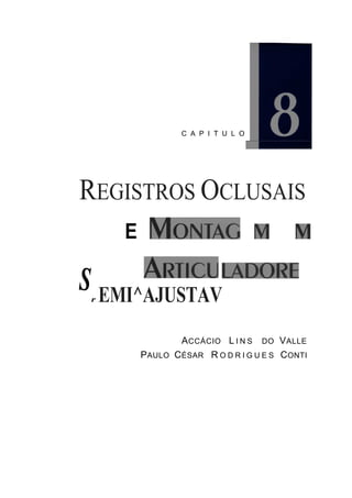 C A P I T U L O




REGISTROS OCLUSAIS
     E

S EMI^AJUSTAV
 r




                  A CCÁCIO L I N S DO V ALLE
         P AULO C ÉSAR R O D R I G U E S C ONTI
 