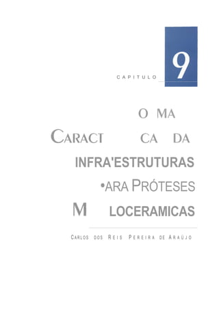 C A P I T U L O




 lNFRA'ESTRUTURAS
          •ARA PRÓTESES
             LOCERAMICAS
CARLOS DOS R E I S   P E R E I R A DE A R A Ú J O
 