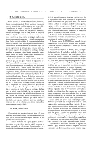 P R O V A   D O S   R E T E N T O R E S ,   R E M O Ç Ã O   EM   P O S I Ç Ã O   P A R A   S O L D A CE      E   R E M O N T A C E M



     2. A JUSTE I DEAL                                                            sível de ser realizada sem desajuste vertical, pois não
                                                                                  há espaço suficiente para acomodação da película do
    Como o ajuste da peça fundida no dente preparado,                             agente cimentante; se, por outro lado, não houver
é uma consequência direta do seu ajuste no troquei, se                            contato nenhum e, nem proximidade entre as partes,
este for uma réplica perfeita daquele, não haverá difi-                           a peça metálica se apresentará folgada e dependerá
culdades para se atingir o objetivo do ajuste ideal.                              exclusivamente do cimento para permanecer no seu
    O processo de fundição por cera perdida, aperfeiço-                           lugar e isso será praticamente impossível se o local em
ado e viabilizado por volta de 1908, apesar de ter quase                          questão for de carga funcional intensa;
100 anos de idade, continua exatamente com os mes-                                    2. Espaço interno de 30-50}im nas regiões corres
mos princípios e fins, exceto talvez pela melhora de                              pondentes ao 1/3 médio e oclusal/incisal, sendo rara a
alguns materiais utilizados para a execução desses traba-                         ocorrência de contatos nesses regiões;
lhos. Assim, o objetivo básico do processo de inclusão e                              3. Espaço interno de 150-200]am, podendo chegar
fundição continua a ser a utilização de materiais refra-                          a 400um com ligas de metais básicos, entre a superfí
tários capazes de sofrer expansão de diferentes tipos (de                         cie oclusal do dente preparado e a superfície interna
presa, higroscópica e térmica) que, somadas entre si,                             da peça fundida.
devem ser capazes de compensar a contração da liga                                    Estes espaços internos se devem, então, às imper-
metálica, ao passar do estado líquido em que foi injeta-                          feições da técnica de inclusão e fundição, pela utiliza-
da no interior do molde, para o estado sólido em fun-                             ção de materiais portadores de propriedades físicas
ção da redução gradativa da temperatura.                                          antagónicas, como a expansão e contração e à impos-
    Com esse raciocínio em mente se torna fácil com-                              sibilidade de uma compensação perfeita ente as par-
preender que, se uma peça fundida do tipo coroa to-                               tes. Além disso, se essa compensação perfeita existisse,
tal, for reproduzida exata e perfeitamente com as mes-                            não seria prática para a odontologia, pois geraria peças
mas dimensões do dente preparado, ela não será capaz                              metálicas que não se ajustariam aos dentes preparados
de se ajustar a ele. Para se atingir esse objetivo, as                            porque teriam exatamente as mesmas dimensões.
coroas totais devem apresentar dimensões maiores que                                  Como o processo de inclusão e fundição privilegia a
os próprios dentes, criando simultaneamente espaços                               expansão no sentido vertical, devido à própria forma
internos necessários para acomodar a película de ci-                              do anel metálico e, consequentemente, do bloco de
mento utilizado para fixação definitiva, sem porém                                revestimento contido no seu interior, se encontra maio-
perder as características de retenção. Em outras pala-                            res espaços internos justamente nas áreas oclusais ou
vras, as coroas totais metálicas, entre as quais se inclu-                        incisais dos dentes preparados e das superfícies metáli-
em as I.E. para coroas metalocerâmicas, são capazes                               cas internas. A adoção de técnicas que buscam aumen-
de se adaptarem aos dentes preparados porque são                                  to da expansão lateral, como o uso de dupla camada de
maiores do que eles. A expansão do revestimento                                   amianto, inclusão em anel plástico com abertura longi-
deve, portanto, ser maior do que a contração da liga                              tudinal, expansão livre do revestimento, utilização de
para se atingir essa finalidade. Se este processo todo                            líquidos especiais e alívio dos troqueis, tem por objetivo
fosse altamente preciso, não atingiria seus objetivos; as                         básico compensar a maior contração das ligas de metais
I.E. podem ser ajustadas devido às imperfeições do                                básicos utilizadas para a confecção das estruturas para
processo de inclusão e fundição, que seriam observa-                              coroas metalocerâmicas, como as de níquel-cromo.
das tanto nos espaços existentes entre as superfícies                                 Desta forma, um ajuste ideal será sempre depen-
internas das I.E. e externas dos dentes preparados,                               dente da quantidade de retenção friccionai. Se uma
quanto nas margens cervicais.                                                     peça metálica apresentar quantidade excessiva de con-
                                                                                  tatos internos, possivelmente apresentará também re-
     2.1. ESPAÇOS INTERNOS                                                        tenção friccionai acentuada e será impossível cimentá-
                                                                                  la adequadamente, sem provocar desajustes da oclusão
   Com relação aos espaços internos, uma I.E. bem                                 após este passo. A coroa se apresentará "alta" após
adaptada ao dente preparado e seccionada juntamente                               cimentada. A técnica de ajuste com alívio dos conta-
com ele no sentido vestíbulo-lingual, mostrará as se-                             tos internos com soluções evidenciadoras ou película
guintes características gerais:                                                   de elastômeros tem justamente a finalidade de reduzir
   1. Contato mínimo em alguns pontos, notada-                                    esses contatos e criar espaço adequado para o cimento.
mente no terço cervical, entre o metal interno e o                                    Uma retenção friccionai adequada é aquela que
dente preparado; se este contato for acentuado, a re-                             permite à peça metálica manter-se adaptada ao dente
tenção friccionai será excessiva e a cimentação impos-                            preparado, sem deslocamentos, mesmo no arco supe-
 
